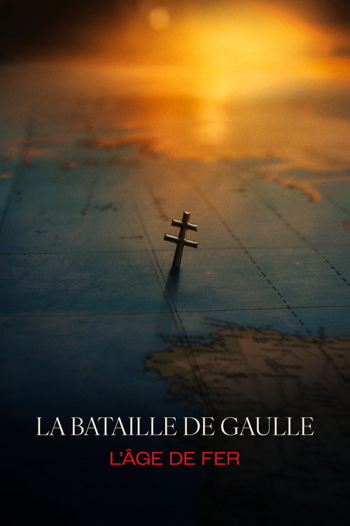 Affiche du film La bataille de Gaulle : L'âge de fer
